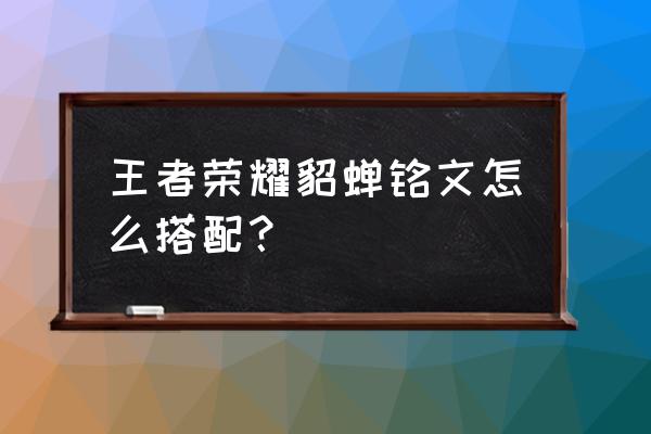 王者荣耀貂蝉属性各项最高是多少 王者荣耀貂蝉铭文怎么搭配？