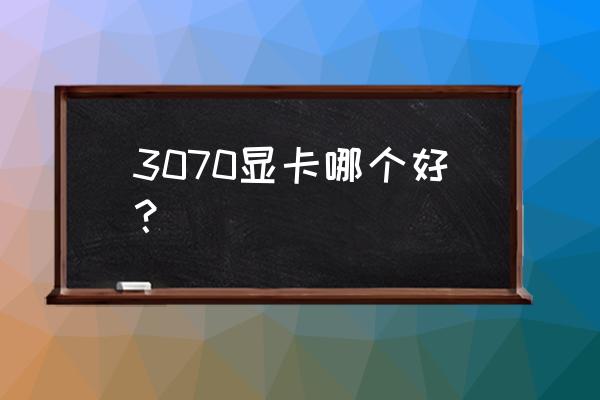 华硕3070显卡价格一览表 3070显卡哪个好？