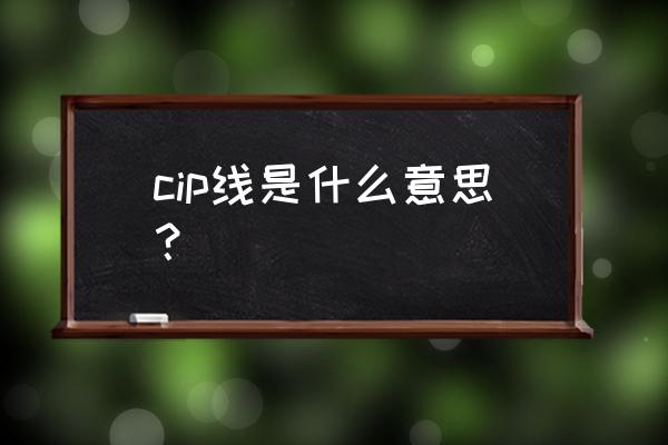 cip对买方还是卖方有利 cip线是什么意思？