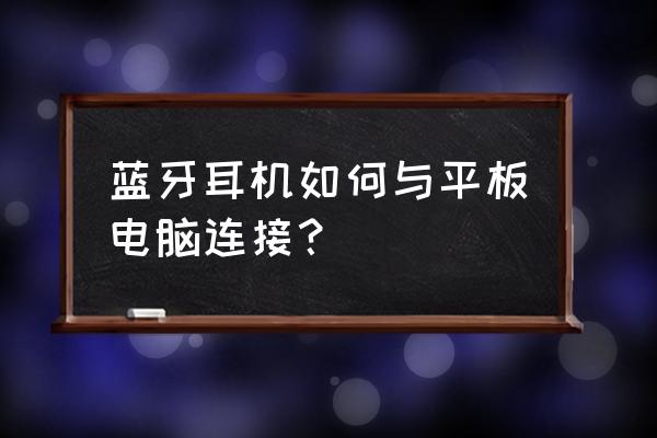 笔记本windows7连接蓝牙耳机步骤 蓝牙耳机如何与平板电脑连接？