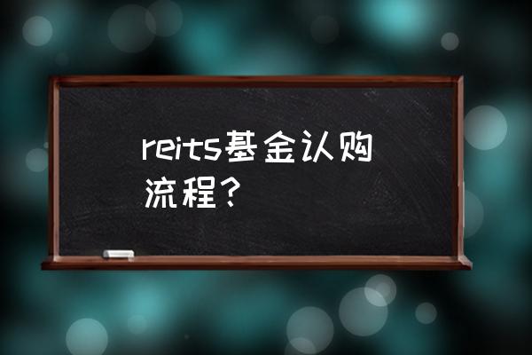 第三批reits怎么购买 reits基金认购流程？