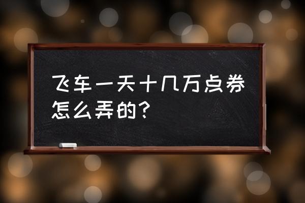 qq飞车怎么攒点券快 飞车一天十几万点券怎么弄的？