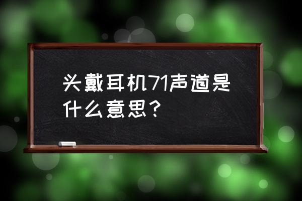 头戴式耳机单元调音教程 头戴耳机71声道是什么意思？