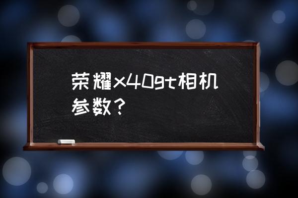 荣耀x40来电闪光灯在哪里 荣耀x40gt相机参数？