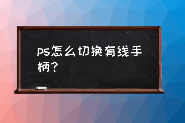 怎么用ps画数据线 ps怎么切换有线手柄？