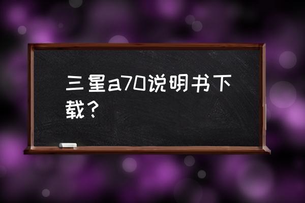 三星a70国行参数 三星a70说明书下载？