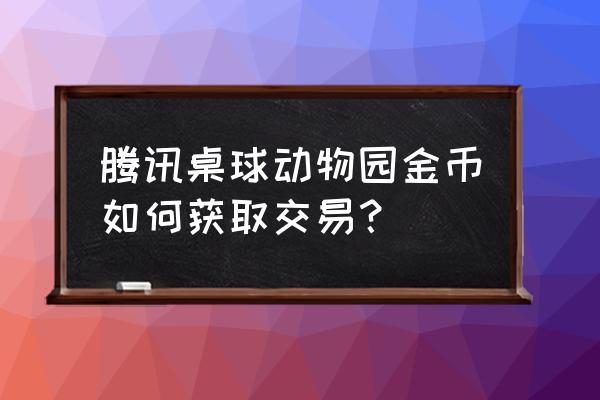 动物币哪些可以挖 腾讯桌球动物园金币如何获取交易？