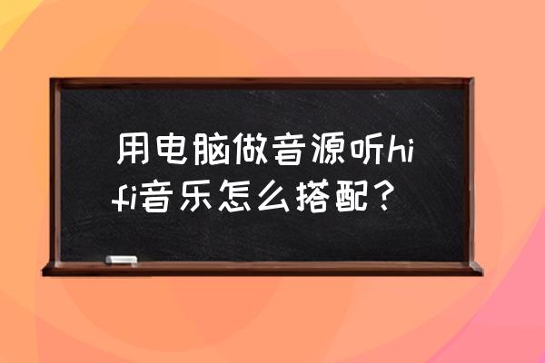 hifi下载的音乐在哪 用电脑做音源听hifi音乐怎么搭配？