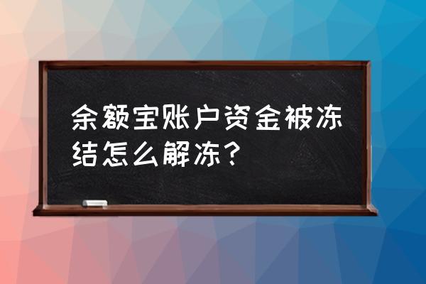 余额宝冻结资金怎么全部解冻 余额宝账户资金被冻结怎么解冻？