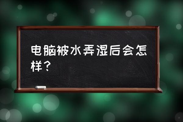 笔记本进水一般严重吗 电脑被水弄湿后会怎样？