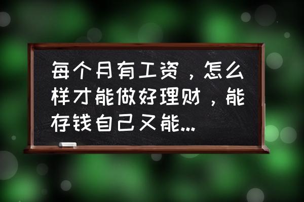 个人理财的好习惯 每个月有工资，怎么样才能做好理财，能存钱自己又能过得富裕？