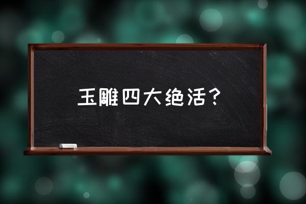 古董翡翠碗的特征 玉雕四大绝活？