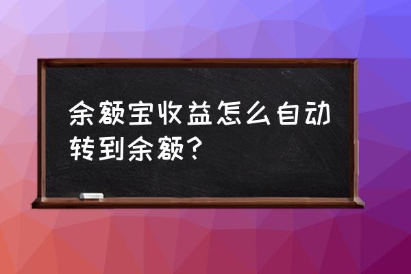 如何把支付宝余额自动转入余额宝 余额宝收益怎么自动转到余额？