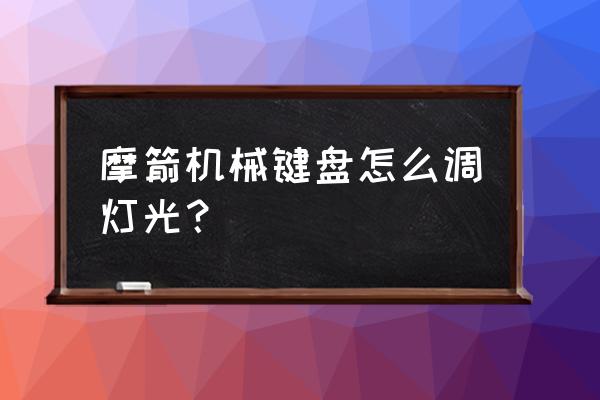 键盘特效制作 摩箭机械键盘怎么调灯光？