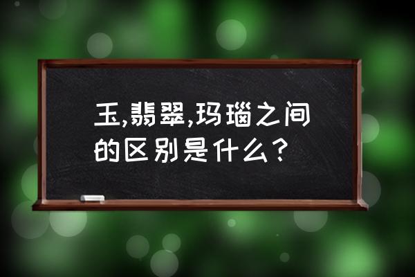 翡翠有死玉和活玉之分吗 玉,翡翠,玛瑙之间的区别是什么？