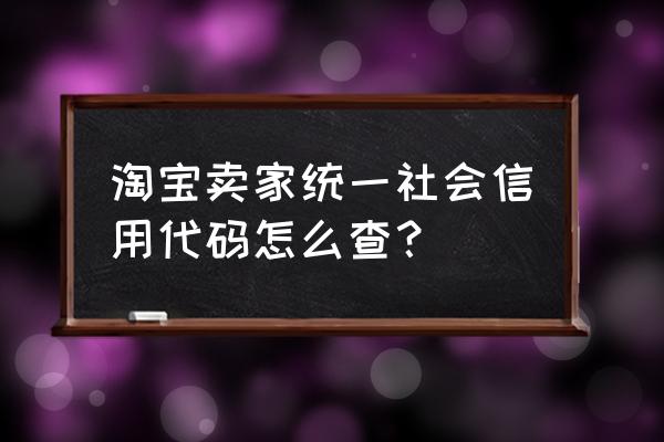 企业的信用代码怎么查询 淘宝卖家统一社会信用代码怎么查？