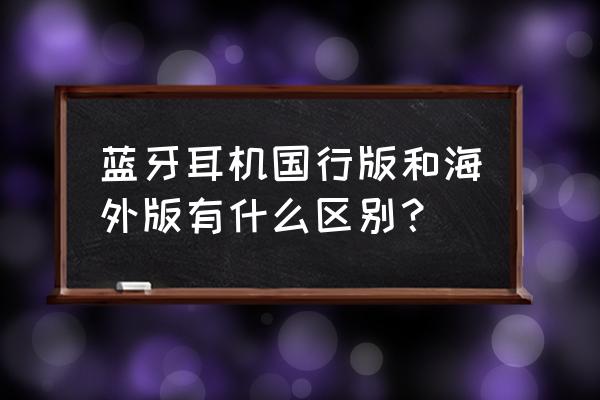 国内蓝牙耳机用什么快递寄 蓝牙耳机国行版和海外版有什么区别？