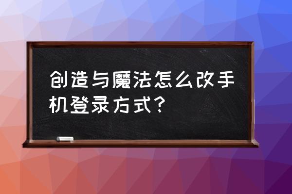 创造与魔法怎么调成简易模式 创造与魔法怎么改手机登录方式？