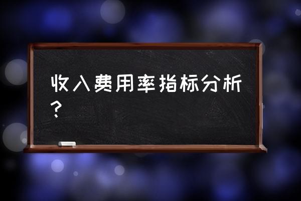 日常费用分析报告模板 收入费用率指标分析？