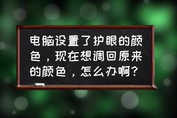 电脑显示屏颜色怎么调 电脑设置了护眼的颜色，现在想调回原来的颜色，怎么办啊？