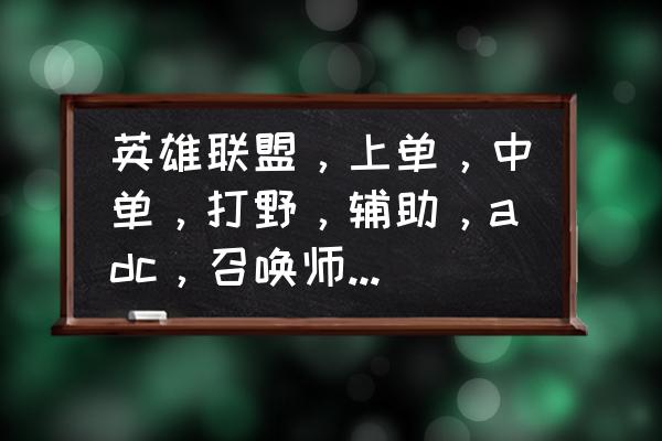 英雄联盟怎么判断蓝方紫方 英雄联盟，上单，中单，打野，辅助，adc，召唤师技能都带啥呢?就是闪现啥的，说详细点，谢谢，顺便说？