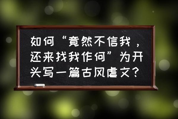 怎么找到子墨 如何“竟然不信我，还来找我作何”为开头写一篇古风虐文？