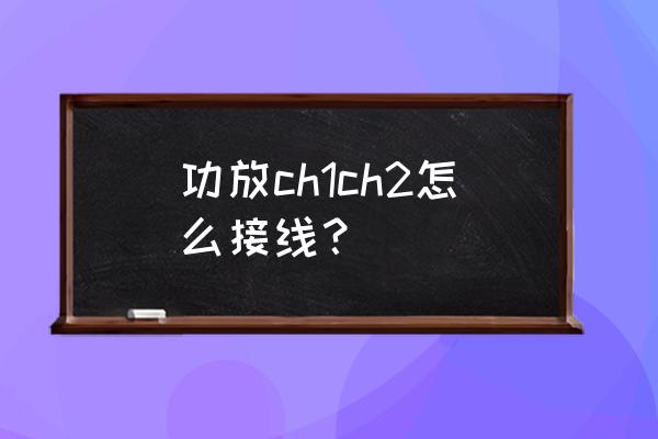 校园广播功放机接线图 功放ch1ch2怎么接线？