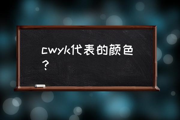 ps里面cmyk分别代表什么颜色 cwyk代表的颜色？