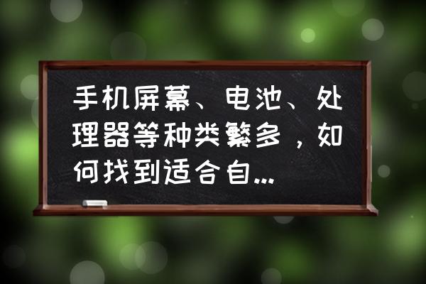 如何找到适合自己的相机 手机屏幕、电池、处理器等种类繁多，如何找到适合自己的手机？