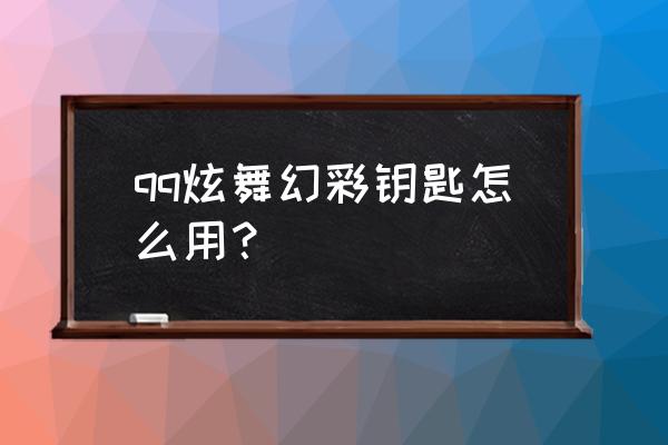 炫舞星光藏宝阁怎么不见了 qq炫舞幻彩钥匙怎么用？