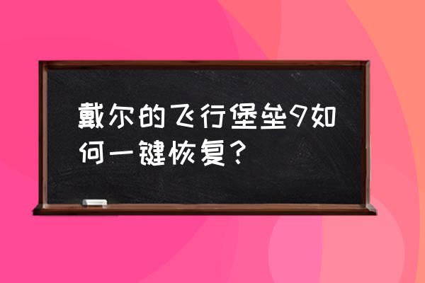 戴尔电脑飞行模式快捷键 戴尔的飞行堡垒9如何一键恢复？