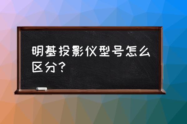 投影仪液晶片型号怎么看出来的 明基投影仪型号怎么区分？