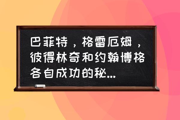 格雷厄姆的投资方法在线阅读 巴菲特，格雷厄姆，彼得林奇和约翰博格各自成功的秘诀是什么？