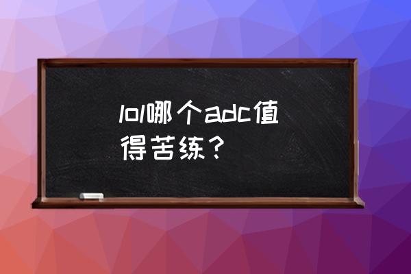 玩adc必学的20个技巧 lol哪个adc值得苦练？