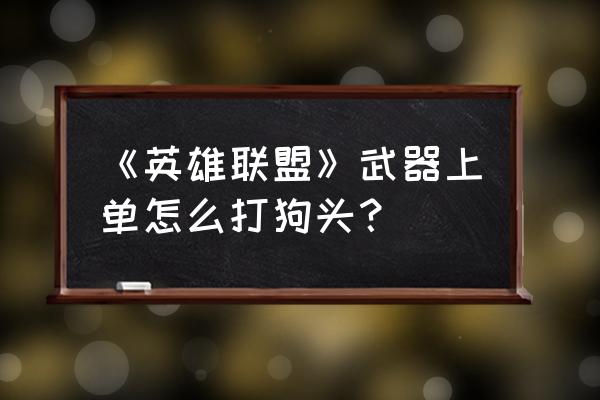 lol哪个英雄打得过狗头 《英雄联盟》武器上单怎么打狗头？