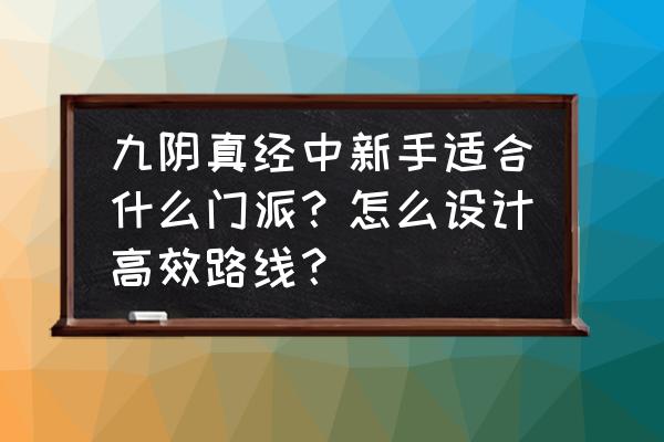 九阴真经哪个门派适合平民 九阴真经中新手适合什么门派？怎么设计高效路线？