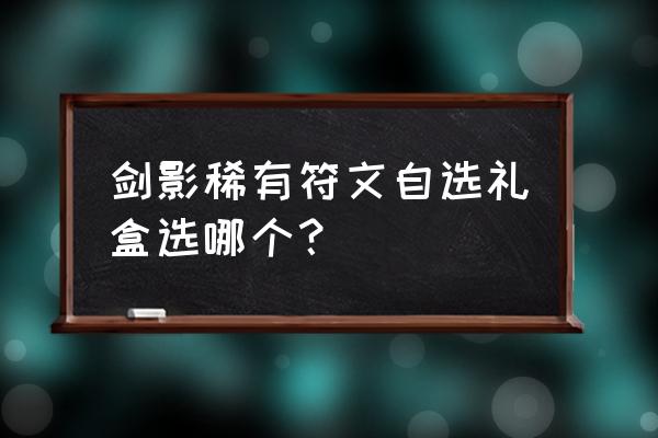 地下城符文去哪里获取 剑影稀有符文自选礼盒选哪个？