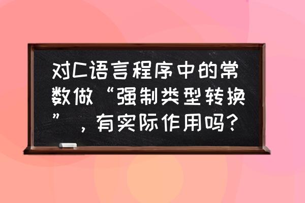 风格切换高位股风险 对C语言程序中的常数做“强制类型转换”，有实际作用吗？