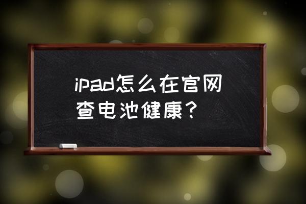 2021ipad平板怎么看电池寿命 ipad怎么在官网查电池健康？