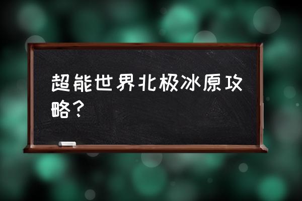 怪物猎人世界冰原如何去老地图 超能世界北极冰原攻略？