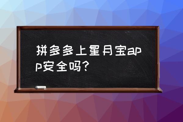 星月宝app忘记密码怎么办 拼多多上星月宝app安全吗？