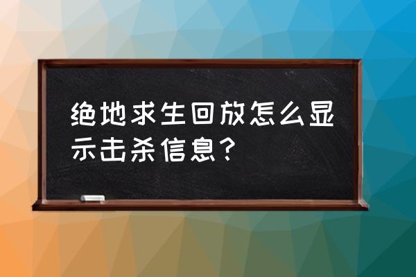 绝地求生开回放功能怎么开 绝地求生回放怎么显示击杀信息？